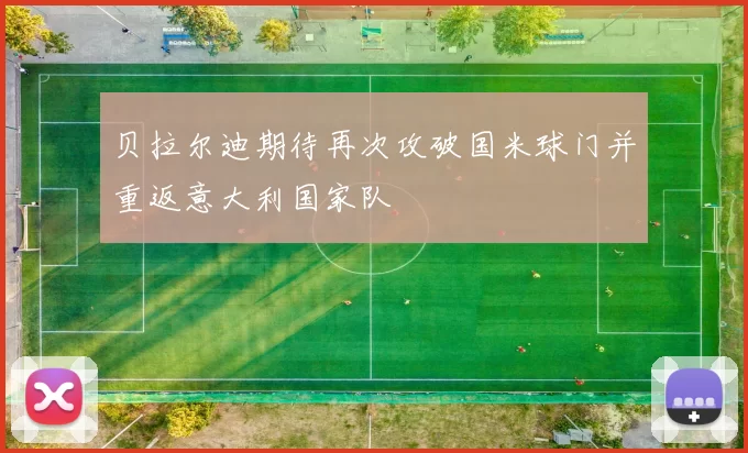 贝拉尔迪期待再次攻破国米球门并重返意大利国家队